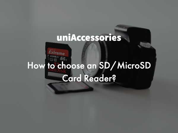 How to choose an SD/microSD Card Reader? uniaccessories